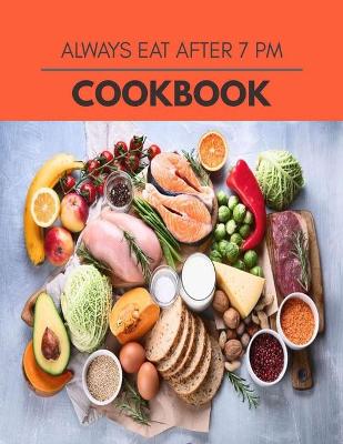 Book cover for Always Eat After 7 Pm Cookbook