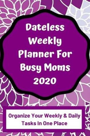 Cover of Dateless Weekly Planner For Busy Moms 2020