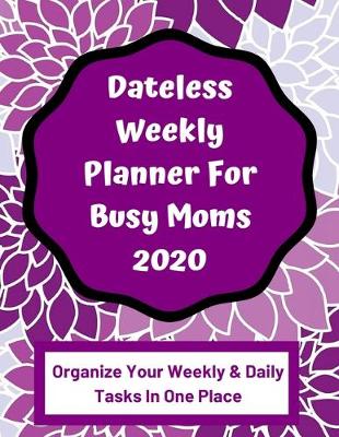 Book cover for Dateless Weekly Planner For Busy Moms 2020