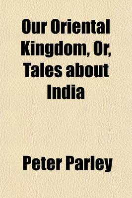 Book cover for Our Oriental Kingdom; Or, Tales about India