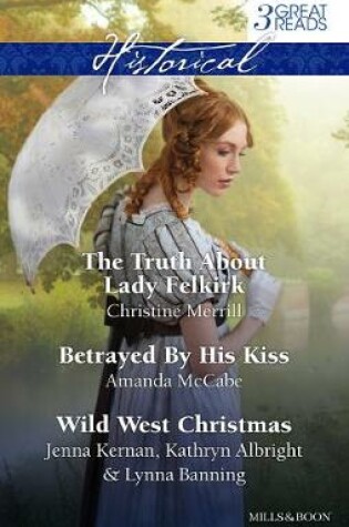 Cover of The Truth About Lady Felkirk/Betrayed By His Kiss/A Family For The Rancher/Dance With A Cowboy/Christmas In Smoke River