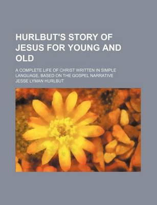 Book cover for Hurlbut's Story of Jesus for Young and Old; A Complete Life of Christ Written in Simple Language, Based on the Gospel Narrative