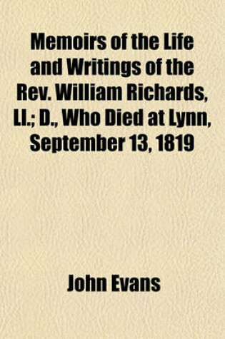 Cover of Memoirs of the Life and Writings of the REV. William Richards, LL.; D., Who Died at Lynn, September 13, 1819