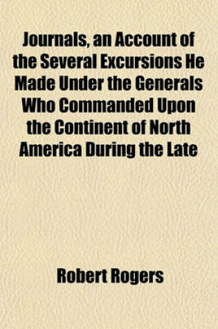 Cover of Journals, an Account of the Several Excursions He Made Under the Generals Who Commanded Upon the Continent of North America During the Late