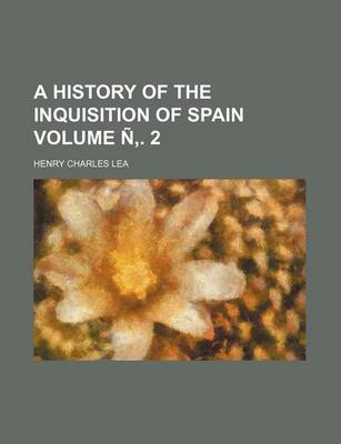 Book cover for A History of the Inquisition of Spain Volume N . 2