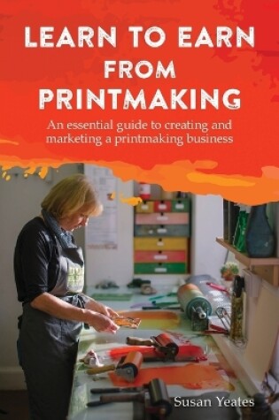 Cover of Learn to Earn from Printmaking: An essential guide to creating and marketing a printmaking business