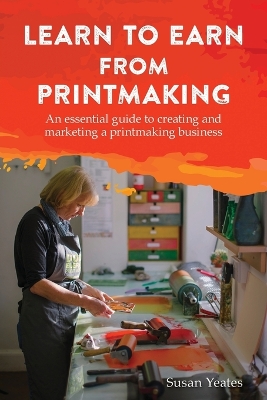 Book cover for Learn to Earn from Printmaking: An essential guide to creating and marketing a printmaking business