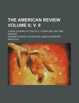 Book cover for The American Review Volume 6; V. 9; A Whig Journal of Politics, Literature, Art, and Science