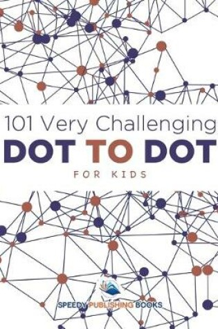 Cover of 101 Very Challenging Dot to Dot for Kids