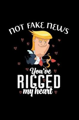 Book cover for Not Fake News You've Rigged My Heart