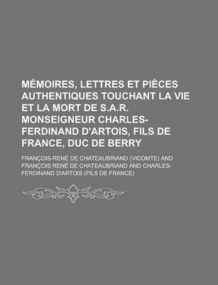 Book cover for Memoires, Lettres Et Pieces Authentiques Touchant La Vie Et La Mort de S.A.R. Monseigneur Charles-Ferdinand D'Artois, Fils de France, Duc de Berry