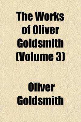 Book cover for The Works of Oliver Goldsmith (Volume 3)