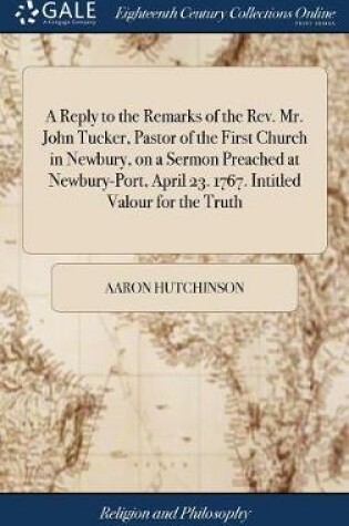 Cover of A Reply to the Remarks of the Rev. Mr. John Tucker, Pastor of the First Church in Newbury, on a Sermon Preached at Newbury-Port, April 23. 1767. Intitled Valour for the Truth