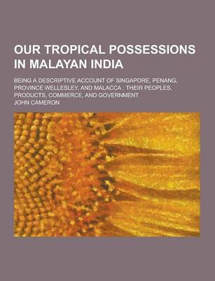 Book cover for Our Tropical Possessions in Malayan India; Being a Descriptive Account of Singapore, Penang, Province Wellesley, and Malacca