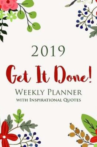 Cover of 2019 GET IT DONE! Weekly Planner with Inspirational Quotes