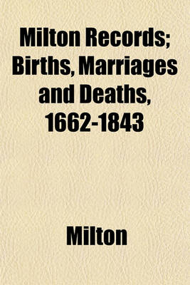 Book cover for Milton Records; Births, Marriages and Deaths, 1662-1843