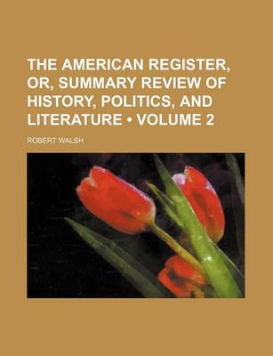 Book cover for The American Register, Or, Summary Review of History, Politics, and Literature (Volume 2)