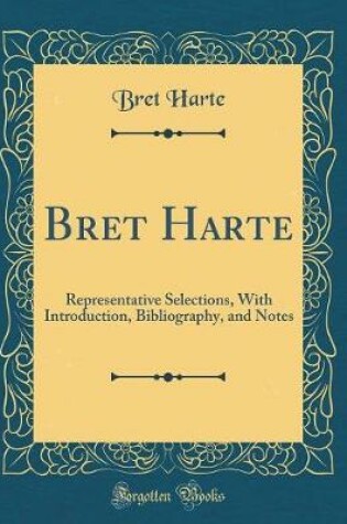 Cover of Bret Harte: Representative Selections, With Introduction, Bibliography, and Notes (Classic Reprint)