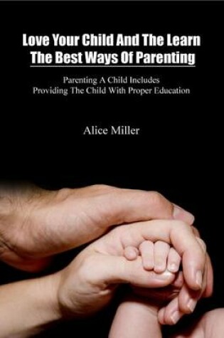 Cover of Love Your Child and the Learn the Best Ways of Parenting