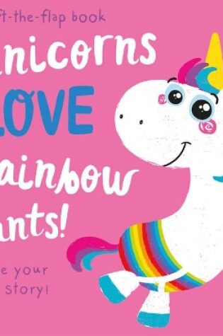 Cover of Unicorns LOVE Rainbow Pants! - Lift the Flap