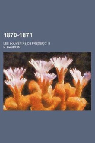Cover of 1870-1871; Les Souvenirs de Frederic III
