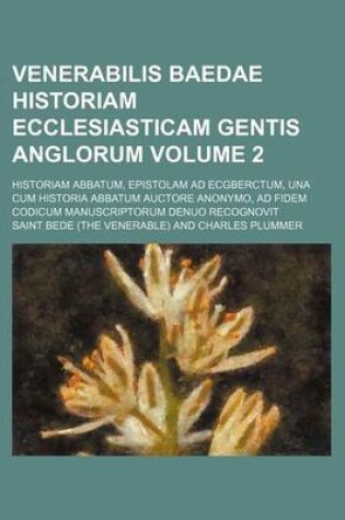 Cover of Venerabilis Baedae Historiam Ecclesiasticam Gentis Anglorum; Historiam Abbatum, Epistolam Ad Ecgberctum, Una Cum Historia Abbatum Auctore Anonymo, Ad Fidem Codicum Manuscriptorum Denuo Recognovit Volume 2