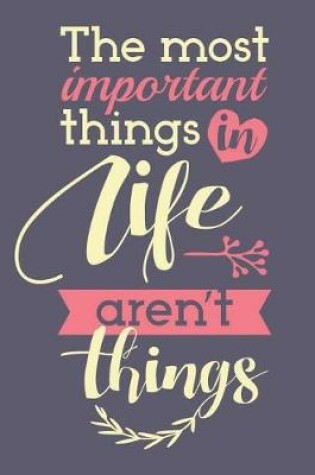 Cover of The most important things in life aren't things (Inspirational Journal, Diary, N