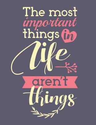 Book cover for The most important things in life aren't things (Inspirational Journal, Diary, N