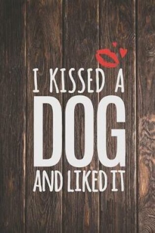 Cover of I Kissed a Dog and Liked It - Dog Lover Journal