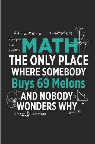 Cover of Math The Only Place Where Somebody Buys 69 Melons And Nobody Wonder Why
