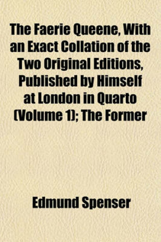 Cover of The Faerie Queene, with an Exact Collation of the Two Original Editions, Published by Himself at London in Quarto (Volume 1); The Former