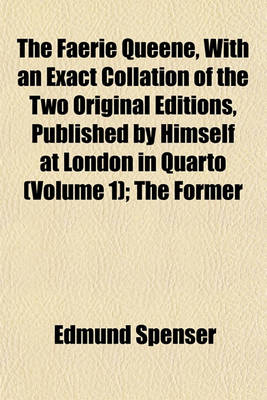 Book cover for The Faerie Queene, with an Exact Collation of the Two Original Editions, Published by Himself at London in Quarto (Volume 1); The Former