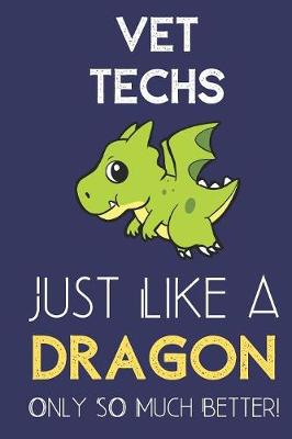 Book cover for Vet Techs Just Like a Dragon Only So Much Better