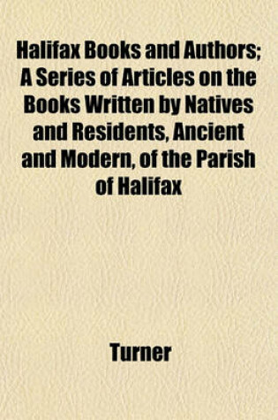 Cover of Halifax Books and Authors; A Series of Articles on the Books Written by Natives and Residents, Ancient and Modern, of the Parish of Halifax