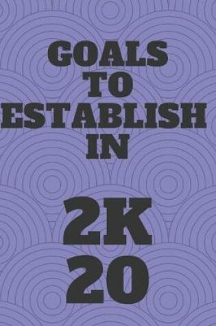 Cover of Goals to establish in 2020 Notebook with 120 rulled pages 6x9