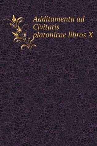 Cover of Additamenta ad Civitatis platonicae libros X