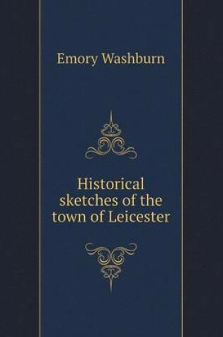 Cover of Historical sketches of the town of Leicester