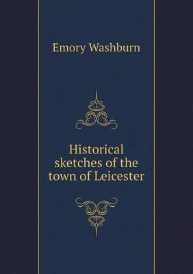 Book cover for Historical sketches of the town of Leicester