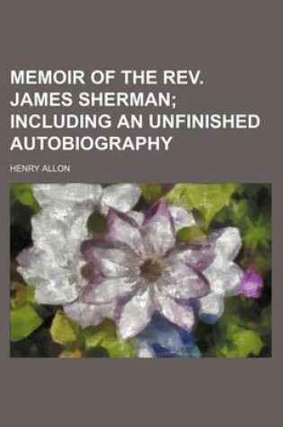 Cover of Memoir of the REV. James Sherman; Including an Unfinished Autobiography