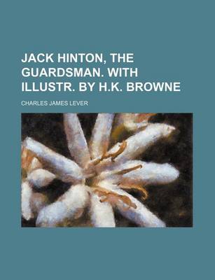 Book cover for Jack Hinton, the Guardsman. with Illustr. by H.K. Browne