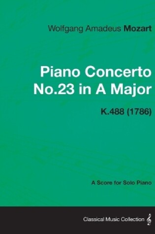 Cover of Piano Concerto No.23 in A Major - A Score for Solo Piano K.488 (1786)