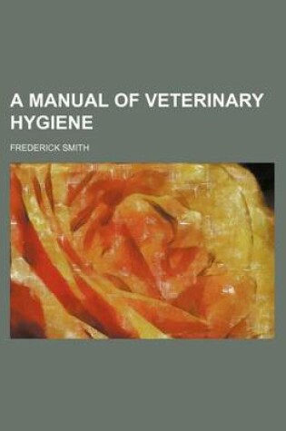 Cover of A Manual of Veterinary Hygiene