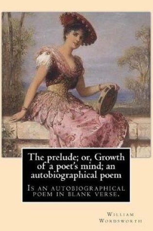 Cover of The prelude; or, Growth of a poet's mind; an autobiographical poem. By