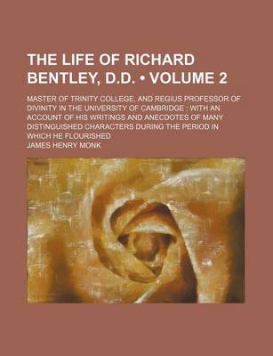 Book cover for The Life of Richard Bentley, D.D. (Volume 2); Master of Trinity College, and Regius Professor of Divinity in the University of Cambridge with an Account of His Writings and Anecdotes of Many Distinguished Characters During the Period in Which He Flourishe