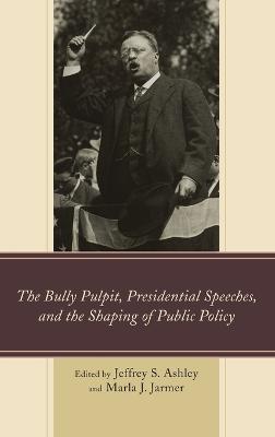 Book cover for The Bully Pulpit, Presidential Speeches, and the Shaping of Public Policy