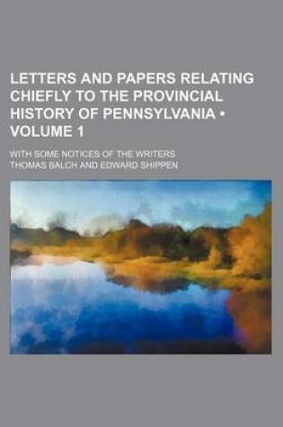 Cover of Letters and Papers Relating Chiefly to the Provincial History of Pennsylvania (Volume 1); With Some Notices of the Writers