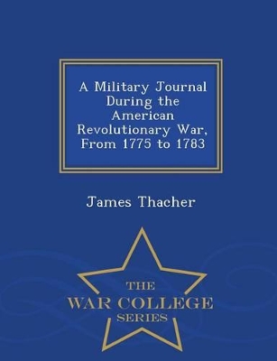 Book cover for A Military Journal During the American Revolutionary War, from 1775 to 1783 - War College Series