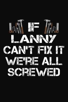 Book cover for If Lanny Can't Fix It We're All Screwed