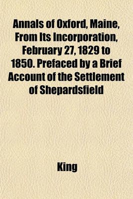 Book cover for Annals of Oxford, Maine, from Its Incorporation, February 27, 1829 to 1850. Prefaced by a Brief Account of the Settlement of Shepardsfield