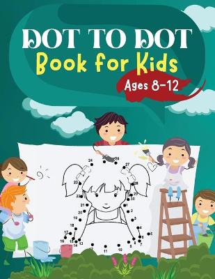 Book cover for Dot to Dot Book for Kids Ages 8-12 Challenging and Fun Dot to Dot Puzzles for Kids, Toddlers, Boys and Girls Ages 6-8 8-10, 10-12